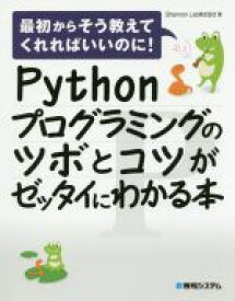 【中古】 Pythonプログラミングのツボとコツがゼッタイにわかる本 最初からそう教えてくれればいいのに！／Shannon　Lab株式会社(著者)