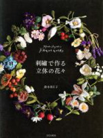 【中古】 刺繍で作る立体の花々／鈴木美江子(著者)