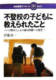 【中古】 不登校の子どもに教えられたこと 元教師による不登校問題への提言 日本標準ブックレットNo．5／伊藤功一【著】
