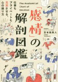 【中古】 「感情」の解剖図鑑 仕事もプライベートも充実させる、心の操り方／苫米地英人(著者)