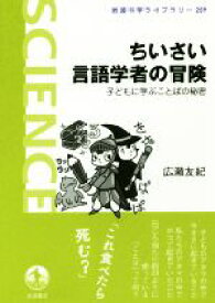 【中古】 ちいさい言語学者の冒険 子どもに学ぶことばの秘密 岩波科学ライブラリー259／広瀬友紀(著者)