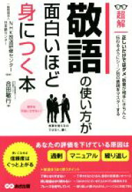 【中古】 敬語の使い方が面白いほど身につく本 超解／合田敏行(著者),NHK放送研修センター・日本語センター