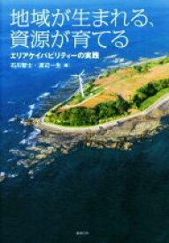 【中古】 地域が生まれる、資源が育てる エリアケイパビリティーの実践／石川智士(編者),渡辺一生(編者)