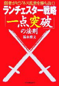 【中古】 ランチェスター戦略「一点突破」の法則 弱者がビジネス乱世を勝ち抜く！／福永雅文【著】