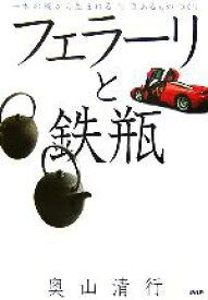 【中古】 フェラーリと鉄瓶 一本の線から生まれる「価値あるものづくり」／奥山清行【著】