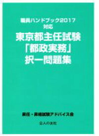 【中古】 東京都主任試験「都政実務」択一問題集 職員ハンドブック2017対応／昇任・昇格試験アドバイス会(著者)
