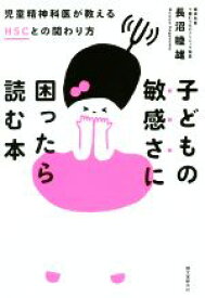 【中古】 子どもの敏感さに困ったら読む本 児童精神科医が教えるHSCとの関わり方／長沼睦雄(著者)