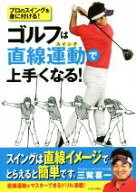 【中古】 ゴルフは直線運動で上手くなる！ プロのスイングを身に付ける！／三觜喜一(著者)