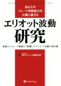 【中古】 あなたのトレード判断能力を大幅に鍛える　エリオット波動研究 基礎からトレード戦略まで網羅したエリオット波動の教科書／日本エリオット波動研究所(著者)