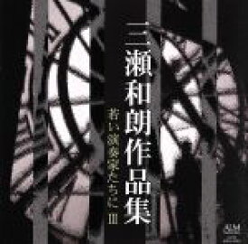【中古】 三瀬和朗作品集　若い演奏家たちに　III／（オムニバス）,永井由比（fl）,三瀬俊吾（vn）,黒田哲平（p）,鷹羽弘晃（cond）,土岐祐奈（vn）,田原綾子（va）,伊東裕（vc）