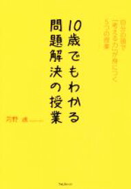 【中古】 10歳でもわかる問題解決の授業 自分の頭で「考える力」が身につく5つの授業／苅野進(著者)