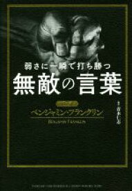 【中古】 弱さに一瞬で打ち勝つ　無敵の言葉 超訳ベンジャミン・フランクリン／青木仁志