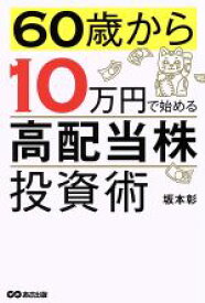 【中古】 60歳から10万円で始める高配当株投資術／坂本彰(著者)