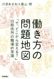 【中古】 働き方の問題地図 「で、どこから変える？」旧態依然の職場の常識／沢渡あまね(著者),奥山陸(著者)