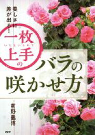 【中古】 一枚上手のバラの咲かせ方 美しさに差が出る！／前野義博(著者)