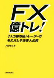 【中古】 FX億トレ！ 7人の勝ち組トレーダーが考え方と手法を大公開／内田まさみ(著者)