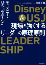 【中古】 ディズニー・USJで学んだ現場を強くするリーダーの原理原則／今井千尋(著者)