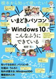 【中古】 いまどきパソコン＆Windows10はこんなふうにできている 根本から知って使いたい！／唯野司(著者)