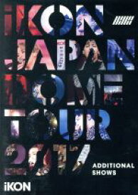 【中古】 iKON　JAPAN　DOME　TOUR　2017　ADDITIONAL　SHOWS／iKON