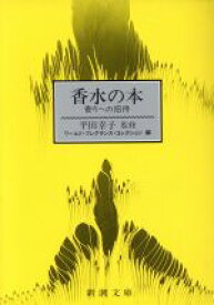 【中古】 香水の本 香りへの招待 新潮文庫／ワールド・フレグランス・コレクション【編】，平田幸子【監修】