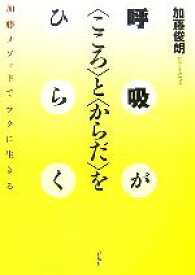 【中古】 呼吸が“こころ”と“からだ”をひらく 加藤メソッドでラクに生きる／加藤俊朗【著】