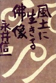 【中古】 風土に生きる仏像／永井信一【著】