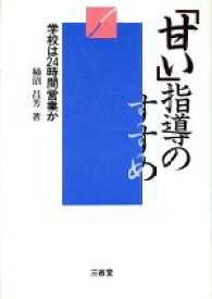 【中古】 「甘い」指導のすすめ 学校は24時間営業か／柿沼昌芳(著者)