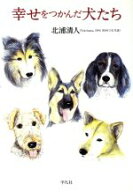 【中古】 幸せをつかんだ犬たち／北浦清人(著者)