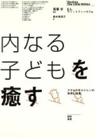 【中古】 内なる子どもを癒す アダルトチルドレンの発見と回復／チャールズ・L．ウィットフィールド(著者),斎藤学(訳者),鈴木美保子(訳者)