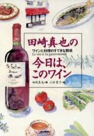 【中古】 田崎真也の今日は、このワイン ワインと料理のすてきな関係／田崎真也(著者),三好貴子