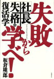 【中古】 失敗から学べ！ 「社長失格」の復活学／板倉雄一郎(著者)