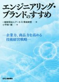 【中古】 エンジニアリング・ブランドのすすめ 企業力、商品力を高める技術経営戦略／小平和一朗(著者),アーネスト育成財団(編者)