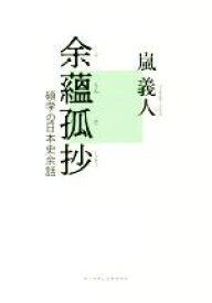 【中古】 余蘊孤抄 碩学の日本史余話／嵐義人(著者)