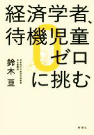 【中古】 経済学者、待機児童ゼロに挑む／鈴木亘(著者)