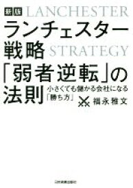 【中古】 ランチェスター戦略「弱者逆転」の法則　新版 小さくても儲かる会社になる「勝ち方」／福永雅文(著者)