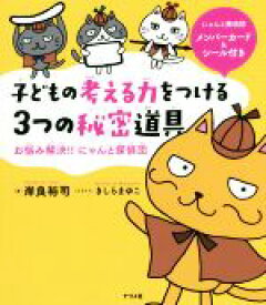 【中古】 子どもの考える力をつける3つの秘密道具　お悩み解決！！にゃんと探偵団／岸良裕司(著者),きしらまゆこ
