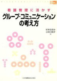 【中古】 グループ・コミュニケーションの考え方 看護管理に活かす 看護管理実践Guide／杉本なおみ(著者),小井川悦子(著者)