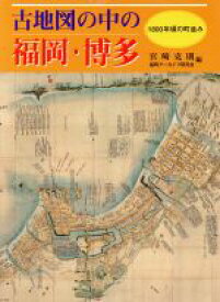 【中古】 古地図の中の福岡・博多／宮崎克則(著者),福岡アーカイブ研究会(著者)