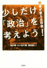 【中古】 少しだけ「政治」を考えよう！ 若者が変える社会／島村輝(著者),小ヶ谷千穂(著者),渡辺信二(著者)