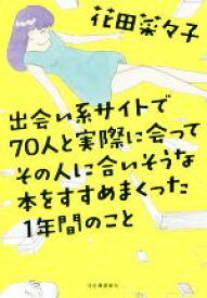 【中古】 出会い系サイトで70人と実際に会ってその人に合いそうな本をすすめまくった1年間のこと／花田菜々子(著者)