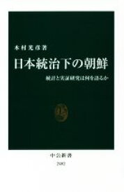 【中古】 日本統治下の朝鮮 統計と実証研究は何を語るか 中公新書2482／木村光彦(著者)