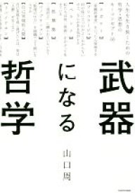 【中古】 武器になる哲学 人生を生き抜くための哲学・思想のキーコンセプト50／山口周(著者)