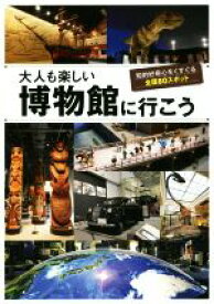 【中古】 大人も楽しい　博物館に行こう 知的好奇心をくすぐる全国80スポット／昭文社