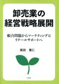 【中古】 卸売業の経営戦略展開 帳合問題からマーケティングとリテールサポートへ／尾田寛仁(著者)