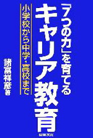 【中古】 「7つの力」を育てるキャリア教育 小学校から中学・高校まで／諸富祥彦【著】