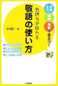 【中古】 気持ちが伝わる敬語の使い方 日常生活・面接・接客に役立つ！／小崎誠二【著】