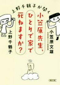 【中古】 上野千鶴子が聞く　小笠原先生、ひとりで家で死ねますか？ 朝日文庫／上野千鶴子(著者),小笠原文雄(著者)