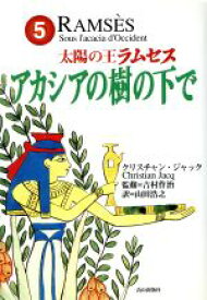 【中古】 太陽の王ラムセス(5) アカシアの樹の下で／クリスチャン・ジャック(著者),山田浩之(訳者),吉村作治(その他)