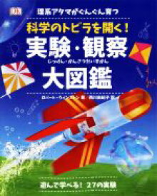 【中古】 科学のトビラを開く！実験・観察大図鑑 理系アタマがぐんぐん育つ／ロバート・ウィンストン(著者),西川由紀子(訳者)