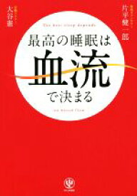 【中古】 最高の睡眠は血流で決まる／片平健一郎(著者),大谷憲(著者)